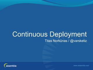 Continuous Deployment
Titas Norkūnas / @varsketiz
 