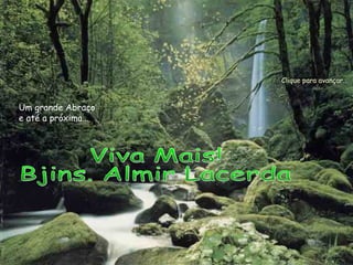 Viva Mais! Bjins. Almir Lacerda Um grande Abraço e até a próxima... Clique para avançar... 
