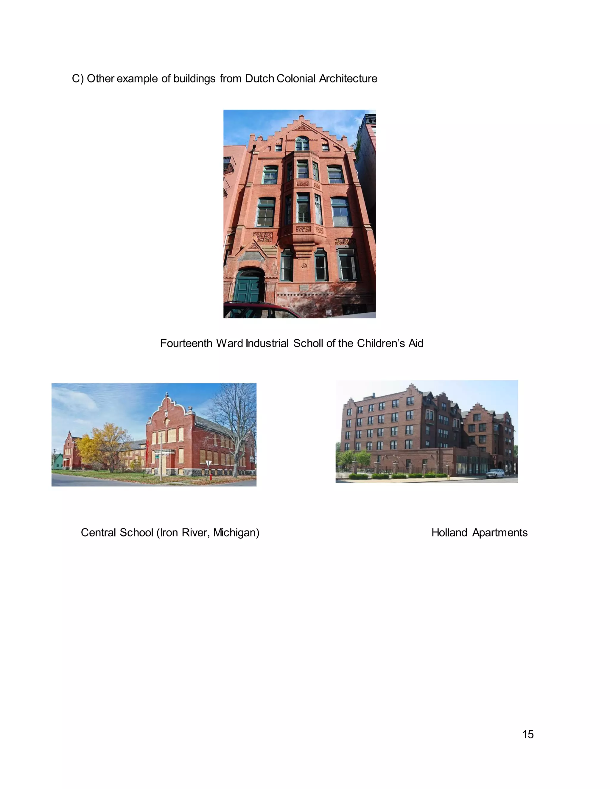 15
C) Other example of buildings from Dutch Colonial Architecture
Fourteenth Ward Industrial Scholl of the Children’s Aid
Central School (Iron River, Michigan) Holland Apartments
 