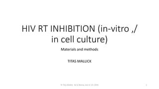 HIV RT INHIBITION (in-vitro ,/
in cell culture)
Materials and methods
TITAS MALLICK
© Titas Mallick . M.Sc Botany. Sem II, CU. 2019 1
 