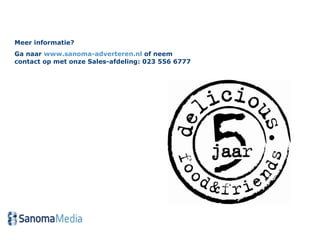 Meer informatie?  Ga naar  www.sanoma-adverteren.nl  of neem contact op met onze Sales-afdeling: 023 556 6777 