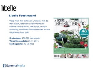 Libelle Feestmaand

Volop feest met familie en vrienden, met de
Hele straat, iedereen is welkom! Met de
ultieme kerstrecepten, beautytips, vrolijke
versiering, onmisbare feestaccessoires en een
Uitgebreide feest gids!


Drukoplage: 130.000 exemplaren
Verschijningsdata: 25-11-2011
Sluitingsdata: 26-10-2011
 