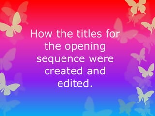 How the titles for
the opening
sequence were
created and
edited.
 