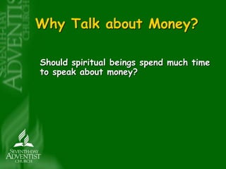 Why Talk about Money? 
Should spiritual beings spend much time 
to speak about money? 
 