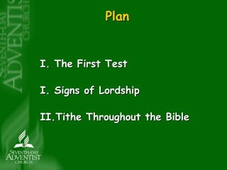 Plan 
I. The First Test 
I. Signs of Lordship 
II.Tithe Throughout the Bible 
 
