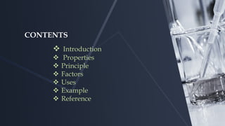 CONTENTS
 Introduction
 Properties
 Principle
 Factors
 Uses
 Example
 Reference
 