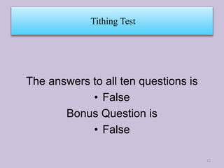 The answers to all ten questions is
• False
Bonus Question is
• False
Tithing Test
12
 