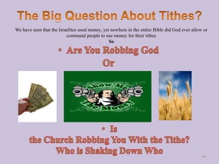 64
We have seen that the Israelites used money, yet nowhere in the entire Bible did God ever allow or
command people to use money for their tithes
So
 