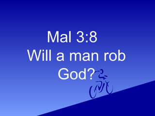 Mal 3:8
Will a man rob
God?
 