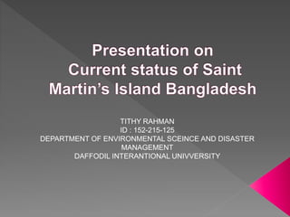 TITHY RAHMAN
ID : 152-215-125
DEPARTMENT OF ENVIRONMENTAL SCEINCE AND DISASTER
MANAGEMENT
DAFFODIL INTERANTIONAL UNIVVERSITY
 