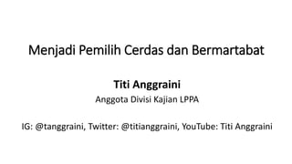 Menjadi Pemilih Cerdas dan Bermartabat
Titi Anggraini
Anggota Divisi Kajian LPPA
IG: @tanggraini, Twitter: @titianggraini, YouTube: Titi Anggraini
 