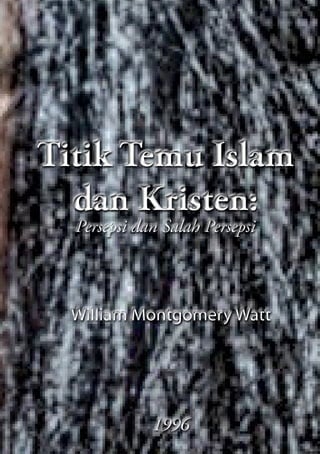 Titik Temu Islam
  dan Kristen:
  Persepsi dan Salah Persepsi



  William Montgomery Watt




             1996
 