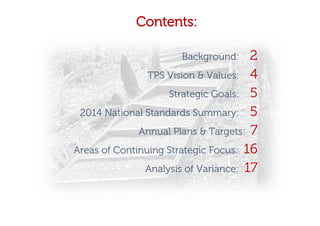 Contents:
Background: 2
TPS Vision & Values: 4
Strategic Goals: 5
2014 National Standards Summary: 5
Annual Plans & Targets: 7
Areas of Continuing Strategic Focus: 16
Analysis of Variance: 17
 