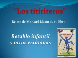 Relato de Manuel Llano de su libro:
“Los titiriteros”
Retablo infantil
y otras estampas
 