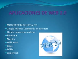 MOTOR DE BUSQUEDA DE :
Google Adsence (contenido en internet)
Flicker : almacenar, ordenar
Bitiorrent
Napster
Wiki pedía
Blogs
Wikis
cosperclick
 