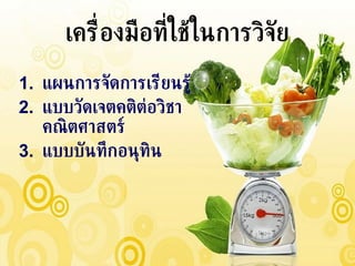 เครื่องมือที่ใช้ในการวิจัย แผนการจัดการเรียนรู้ แบบวัดเจตคติต่อวิชาคณิตศาสตร์ แบบบันทึกอȨทิน 