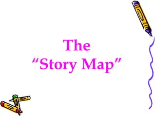 The
“Story Map”
 