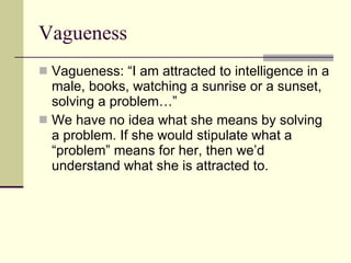 Vagueness <ul><li>Vagueness: “I am attracted to intelligence in a male, books, watching a sunrise or a sunset, solving a p...
