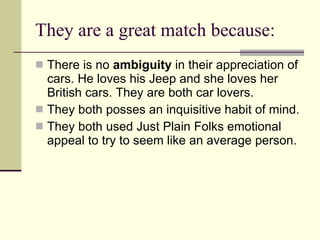 They are a great match because: <ul><li>There is no  ambiguity  in their appreciation of cars. He loves his Jeep and she l...
