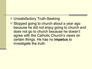 <ul><li>Unsatisfactory Truth-Seeking </li></ul><ul><li>Stopped going to church about a year ago because he did not enjoy g...