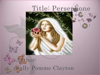 Title: Persephone




Author:
Sally Pomme Clayton
 