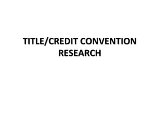 TITLE/CREDIT CONVENTION 
RESEARCH 
 