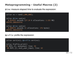 Metaprogramming ­ Useful Macros (2)
@time: measure elapsed time to evaluate the expression:
julia>xs=rand(1_000_000);
juli...