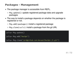 Packages ­ Management
The package manager is accessible from REPL.
Pkg.update(): update registered package data and upgrad...
