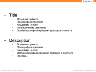 - Title
- Основные правила
- Пример формирования
- Как делать нельзя
- Использование шаблонов
- Особенности формирования заголовка сниппета
- Description
- Основные правила
- Пример формирования
- Как делать нельзя
- Особенности формирования описания в сниппете
- Примеры
 