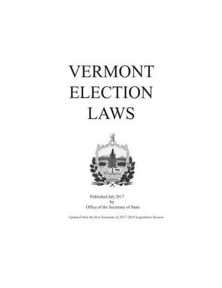 VERMONT
ELECTION
LAWS
Published July 2017
by
Office of the Secretary of State
Updated thru the first biennium of 2017-2018 Legislative Session
 