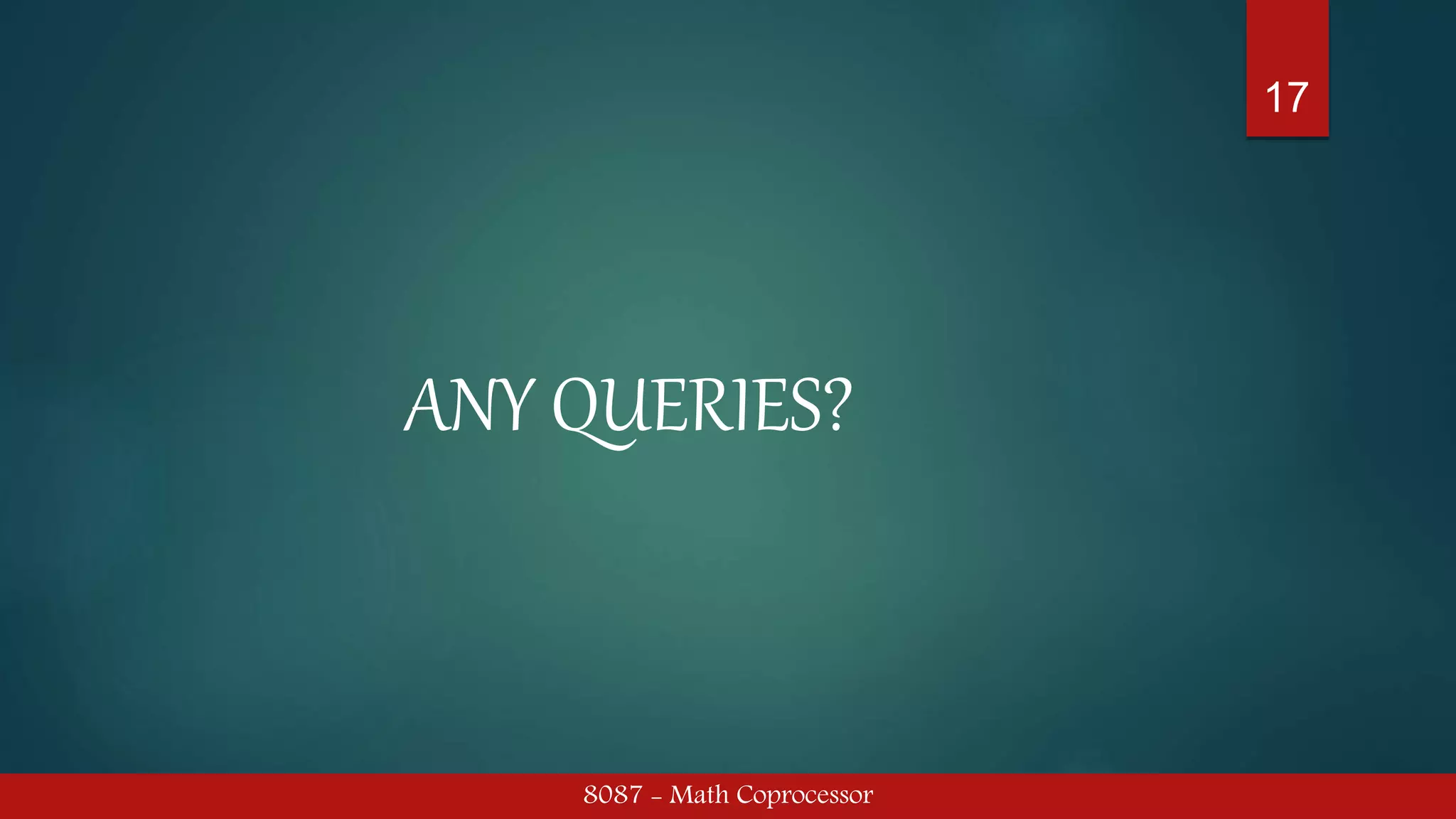 8087 - Math Coprocessor
17
ANY QUERIES?
 