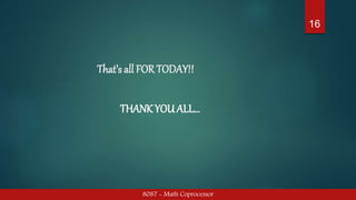 That’s all FOR TODAY!!
8087 - Math Coprocessor
16
THANK YOU ALL…
 