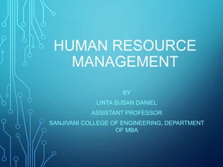 HUMAN RESOURCE
MANAGEMENT
BY
LINTA SUSAN DANIEL
ASSISTANT PROFESSOR
SANJIVANI COLLEGE OF ENGINEERING, DEPARTMENT
OF MBA
 