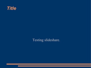 Title Testing slideshare. 