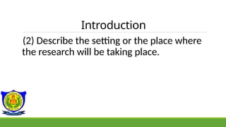 Introduction
(2) Describe the setting or the place where
the research will be taking place.
 
