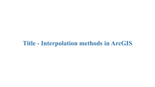 Title - Interpolation methods in ArcGIS
 