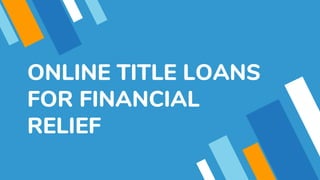 ONLINE TITLE LOANS
FOR FINANCIAL
RELIEF
 