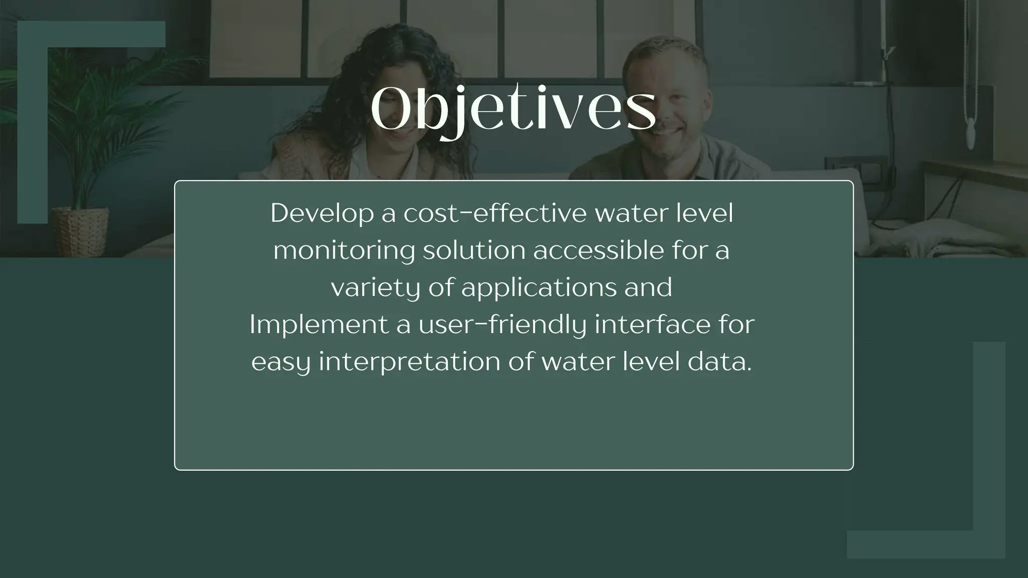 Develop a cost-effective water level
monitoring solution accessible for a
variety of applications and
Implement a user-friendly interface for
easy interpretation of water level data.
 