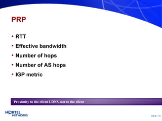 PRP RTT Effective bandwidth Number of hops Number of AS hops IGP metric Proximity to the client LDNS, not to the client 