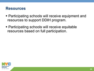 Resources Participating schools will receive equipment and resources to support DDIH program.  Participating schools will receive equitable resources based on full participation. 