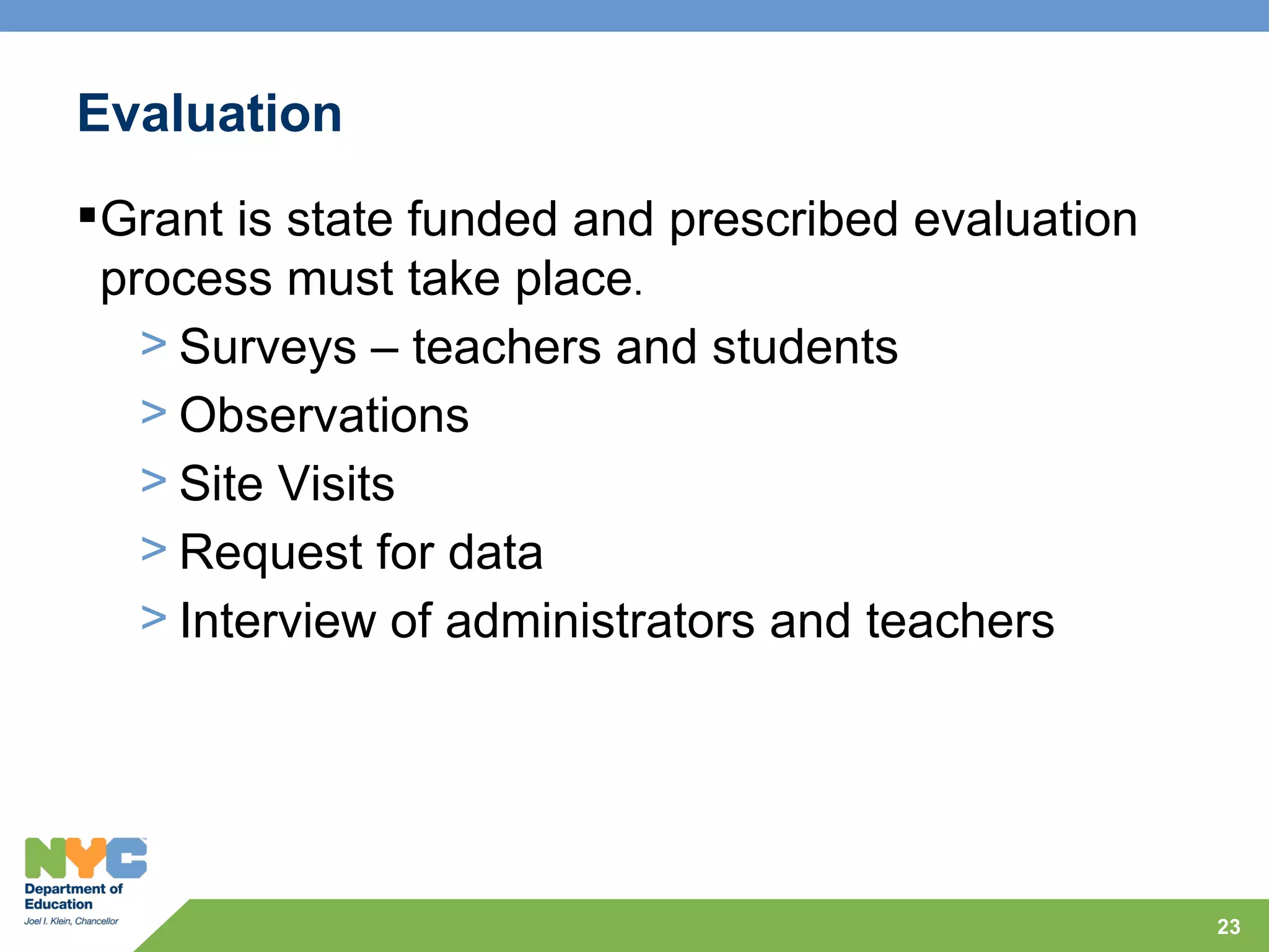 Evaluation
Grant is state funded and prescribed evaluation
 process must take place.
   > Surveys – teachers and students
   > Observations
   > Site Visits
   > Request for data
   > Interview of administrators and teachers




                                                   23
 