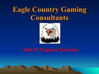 Eagle Country Gaming Consultants Title 31 Program Overview 