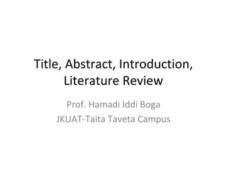 Title, Abstract, Introduction,
Literature Review
Prof. Hamadi Iddi Boga
JKUAT-Taita Taveta Campus
 