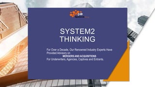 SYSTEM2
THINKING
For Over a Decade, Our Renowned Industry Experts Have
Provided Advisory on
MERGERS AND ACQUISITIONS
For Underwriters, Agencies, Captives and Entrants.
 
