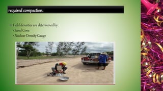  Field densities are determined by:
• Sand Cone
• Nuclear Density Gauge
required compaction:
 