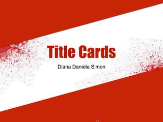 Diana Daniela Simon
Title Cards
 