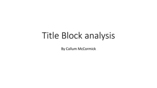 Title Block analysis
By Callum McCormick
 