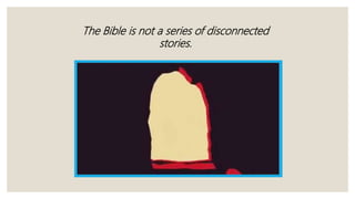 The Bible is not a series of disconnected
stories.
