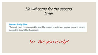 He will come for the second
time!
So.. Are you ready?