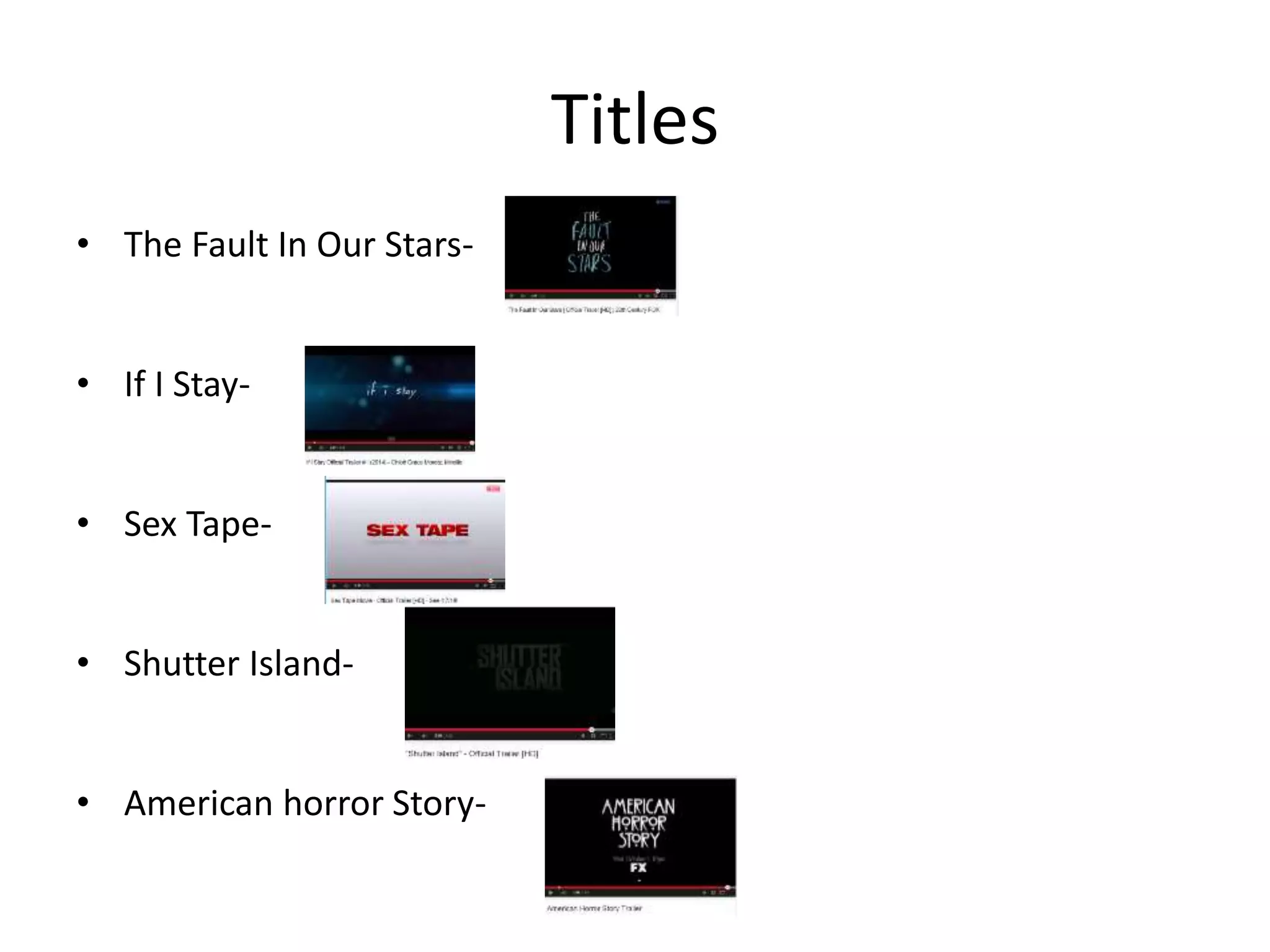 Titles 
• The Fault In Our Stars- 
• If I Stay- 
• Sex Tape- 
• Shutter Island- 
• American horror Story- 
 